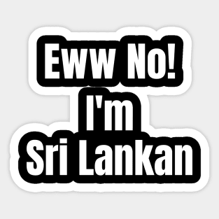 Eww No! I'm Not Indian! I'm Sri Lankan! Sticker